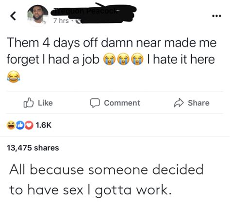 all because someone decided to have sex i gotta work