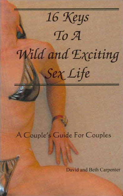 16 keys to a wild and exciting sex life a couple s guide for couples