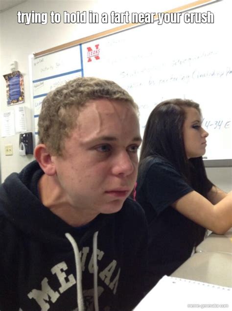 trying to hold in a fart near your crush meme generator