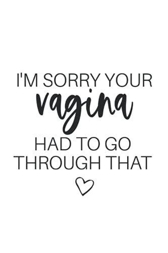 I M Sorry Your Vagina Had To Go Through That New Mom T Idea For