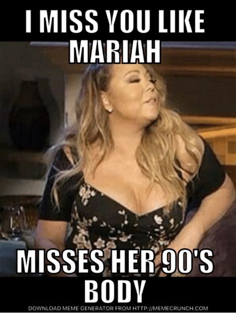 I Miss You Like Mariah Os Misses Her Body Download Meme