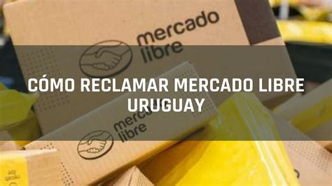 como reclamar mercado libre uruguay vias de contacto  mas