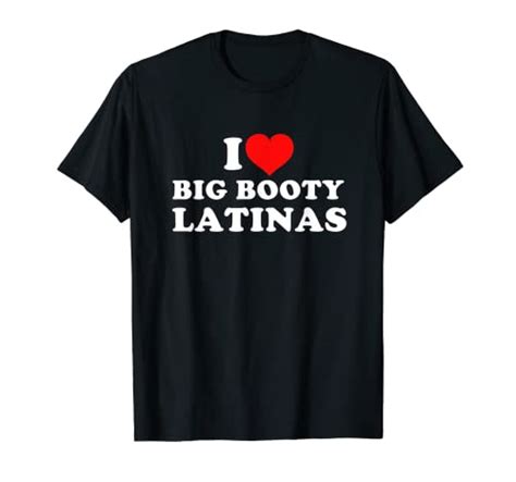 I Love Big Booty Latinas T Shirt Wantitall