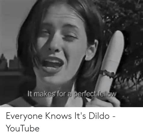 It Makes For A Perfect Fellow Everyone Knows It S Dildo Youtube
