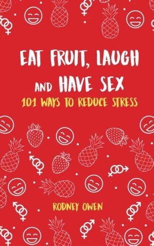 eat fruit laugh and have sex 101 ways to reduce stress 101 book series
