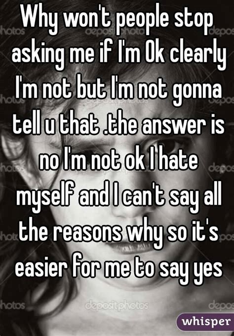 Why Won T People Stop Asking Me If I M Ok Clearly I M Not