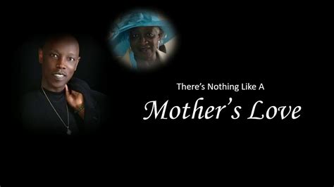 there s nothing like a mother s love youtube