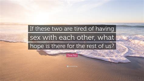 tina fey quote “if these two are tired of having sex with each other