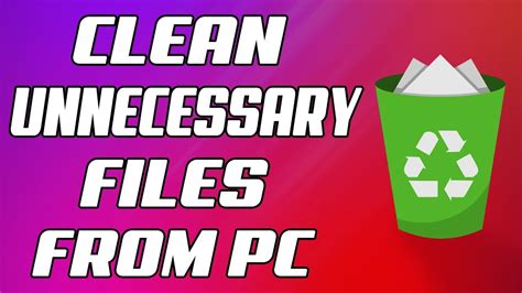 clean unnecessary junk files   pc youtube