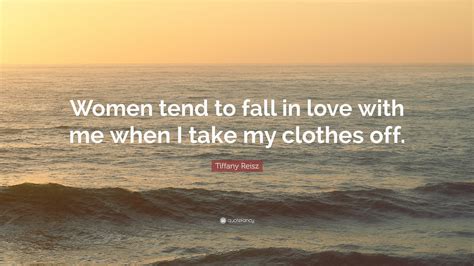 tiffany reisz quote “women tend to fall in love with me when i take my