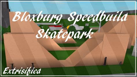 bloxburg speedbuild skatepark extrisified youtube