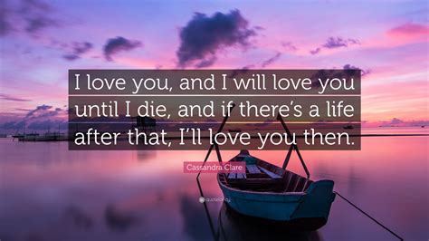 Cassandra Clare Quote “i Love You And I Will Love You