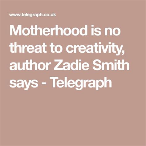 motherhood is no threat to creativity author zadie smith says zadie