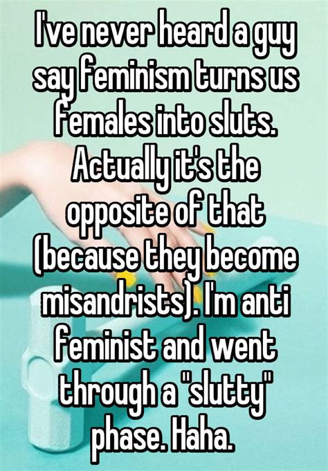 ive  heard  guy  feminism turns  females  sluts