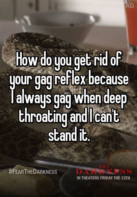 How Do You Get Rid Of Your Gag Reflex Because I Always Gag When Deep