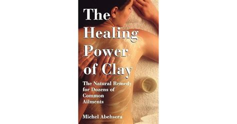 healing power  clay  natural remedy  dozens  common ailments  michel abehsera