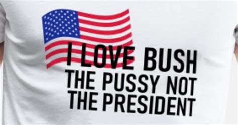 I Love Bush The Pussy Not The President Men S Premium T Shirt