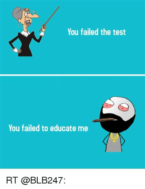 you failed the test you failed to educate me rt fail meme on me me