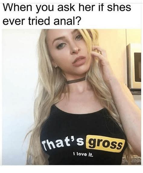 When You Ask Her If Shes Ever Tried Anal Rhat S Gross