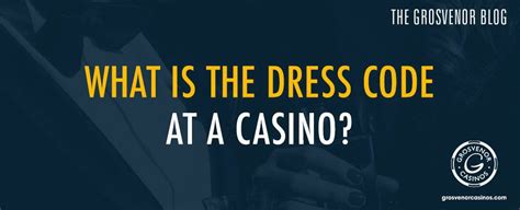 ultimate guide  casino dress codes grosvenor blog