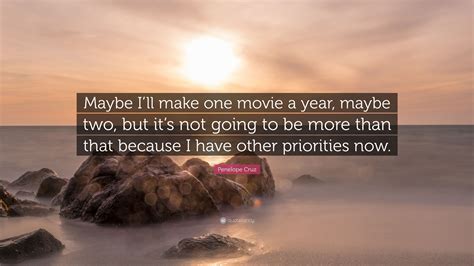 Penelope Cruz Quote “maybe Ill Make One Movie A Year Maybe Two But