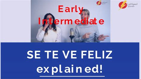 53 Early Inter Explaining Se Te Ve Feliz Lightspeed Spanish
