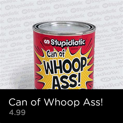 Can Of Whoop Ass Stupidiotic