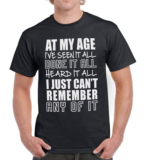 At My Age Ive Seen It All Funny Old Man Tshirt Novelty