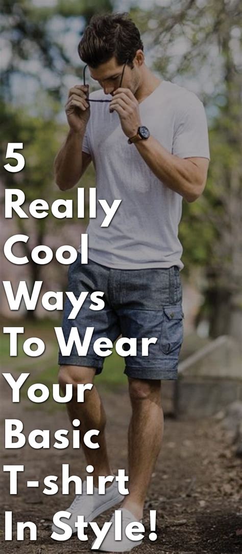 5 Really Cool Ways To Wear Your Basic T Shirt In Style