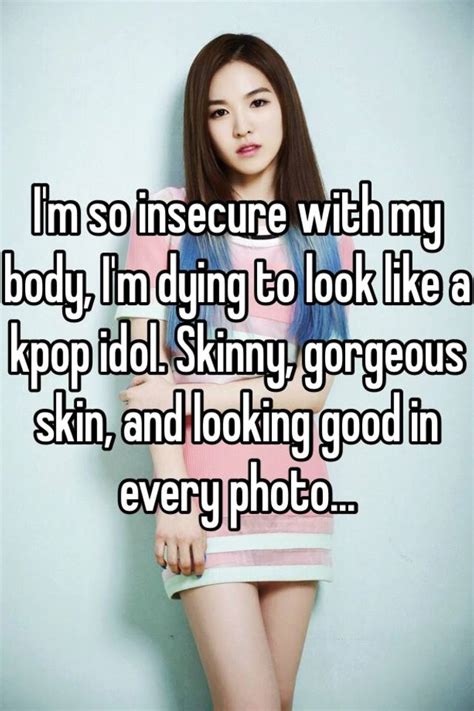 I M So Insecure With My Body I M Dying To Look Like A Kpop Idol