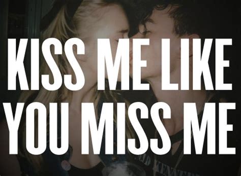 kiss me like you miss me drake quotes love my man cool words