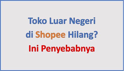 Toko Luar Negeri Di Shopee Bisa Hilang Ini Penyebabnya