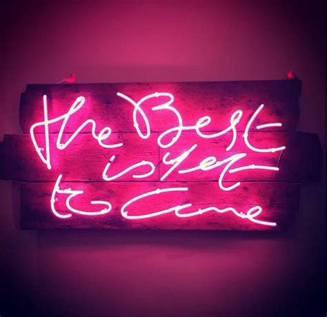 The Best Is Yet To Come Neon Neon Signs Neon Quotes Neon Signs Quotes