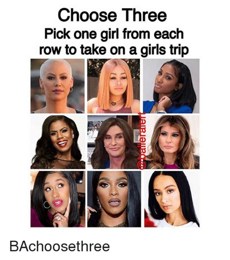 Choose Three Pick One Girl From Each Row To Take On A Girls Trip