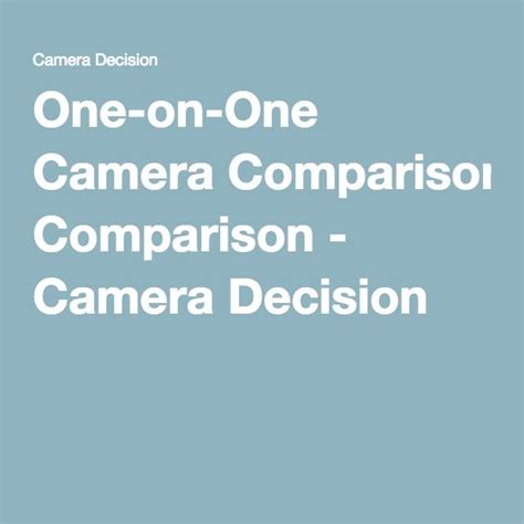 camera comparison camera decision camera comparison