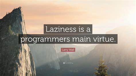 larry wall quote laziness   programmers main virtue