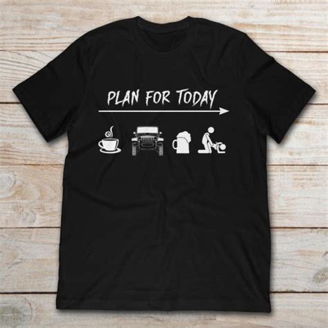 Plan For Today Coffee Jeep Beer Sex T Shirt Teenavi
