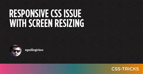 responsive css issue  screen resizing css tricks css tricks