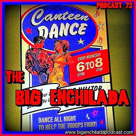 the big enchilada podcast big enchilada 73 canteen dance
