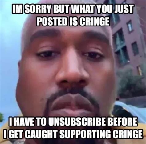 bro   posted cringe     loose subscriber