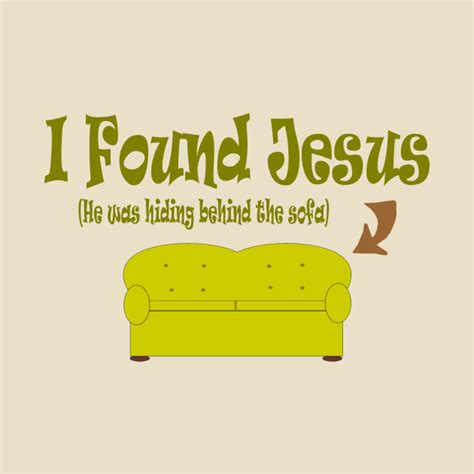I Found Jesus He Was Behind The Sofa Humor T Shirt Teepublic