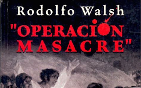 Rodolfo Walsh Y Operación Masacre Tabú Y Mito