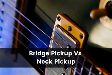 bridge pickup  neck pickup whats  difference