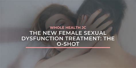 New Female Sexual Dysfunction Treatment The O Shot Whole Health Jc