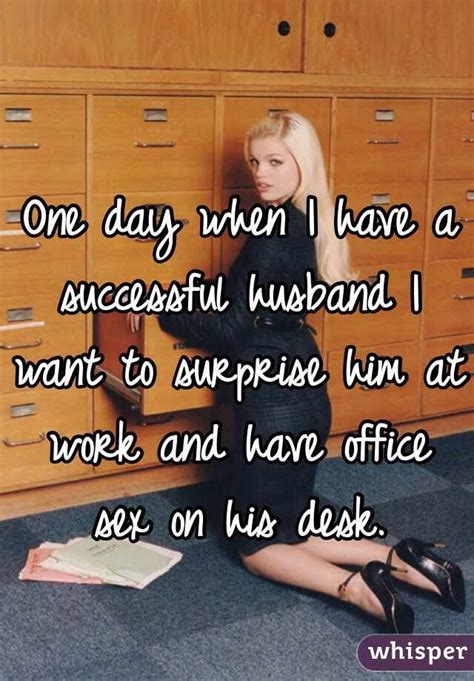 one day when i have a successful husband i want to surprise him at work and have office sex on