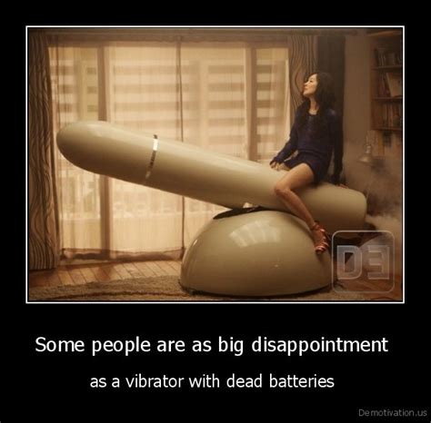some people are as big disappointmentas a vibrator with dead batteriesdemotivation