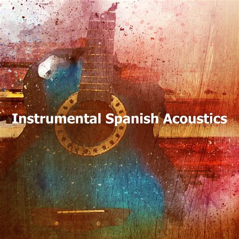 Instrumental Spanish Acoustics Album By Spanish Guitar Chill Out