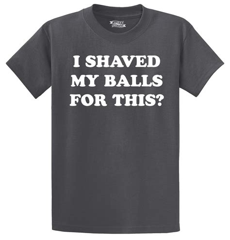 i shaved my balls for this funny t shirt adult humor rude sex