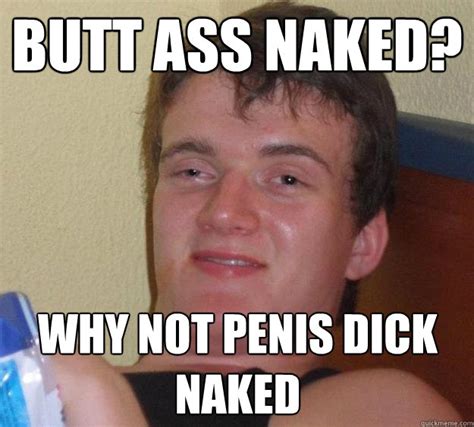 butt ass naked why not penis dick naked 10 guy quickmeme