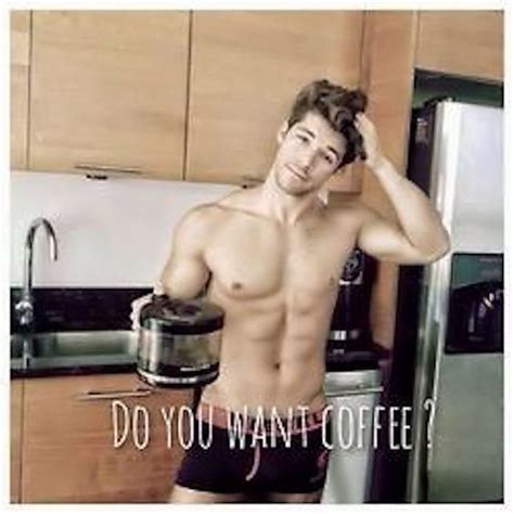 Do You Want Coffee Sexy Quotes Quote Morning Hot Guy Good